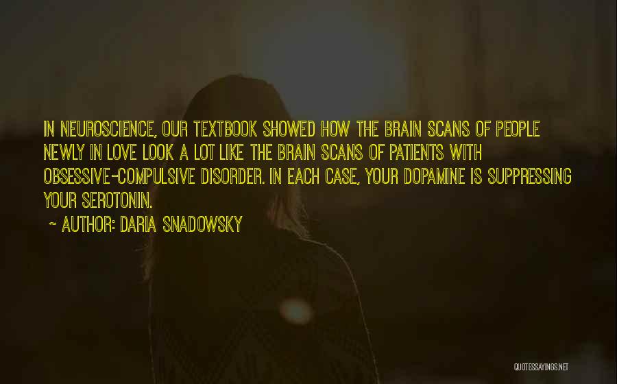 Daria Snadowsky Quotes: In Neuroscience, Our Textbook Showed How The Brain Scans Of People Newly In Love Look A Lot Like The Brain