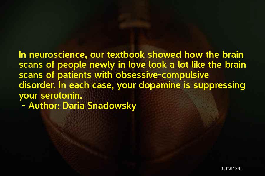 Daria Snadowsky Quotes: In Neuroscience, Our Textbook Showed How The Brain Scans Of People Newly In Love Look A Lot Like The Brain