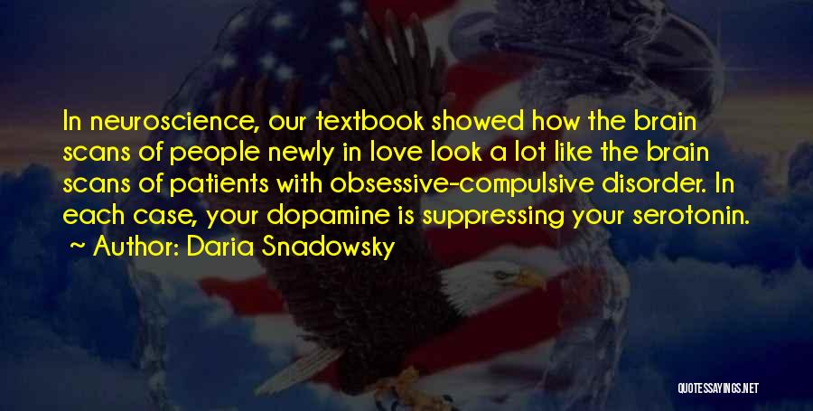 Daria Snadowsky Quotes: In Neuroscience, Our Textbook Showed How The Brain Scans Of People Newly In Love Look A Lot Like The Brain