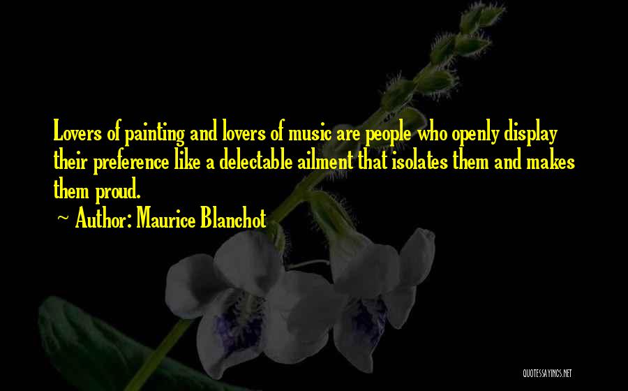 Maurice Blanchot Quotes: Lovers Of Painting And Lovers Of Music Are People Who Openly Display Their Preference Like A Delectable Ailment That Isolates