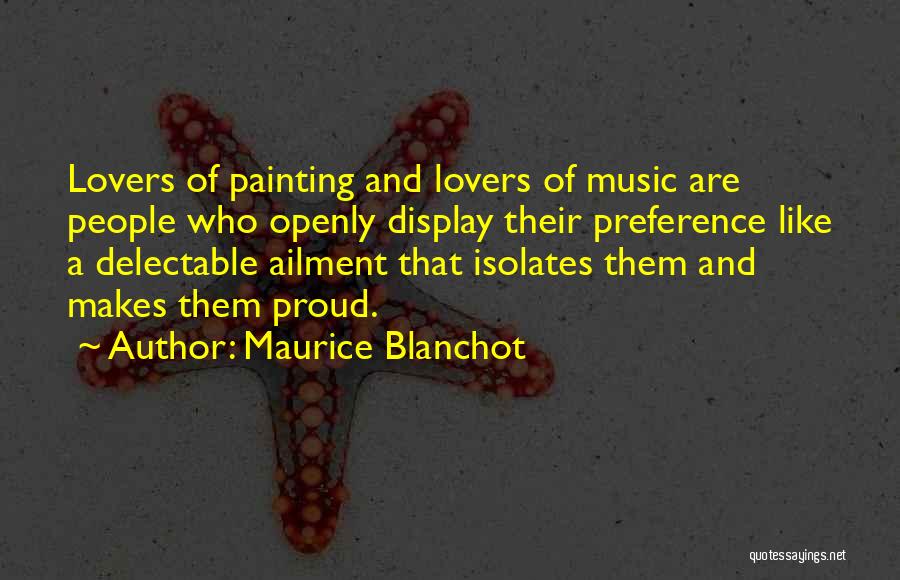 Maurice Blanchot Quotes: Lovers Of Painting And Lovers Of Music Are People Who Openly Display Their Preference Like A Delectable Ailment That Isolates
