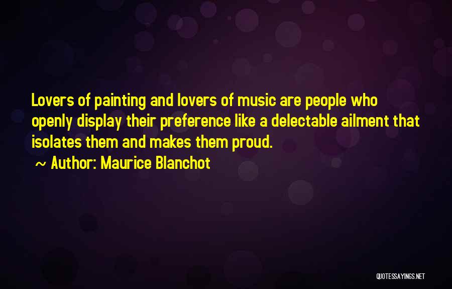 Maurice Blanchot Quotes: Lovers Of Painting And Lovers Of Music Are People Who Openly Display Their Preference Like A Delectable Ailment That Isolates