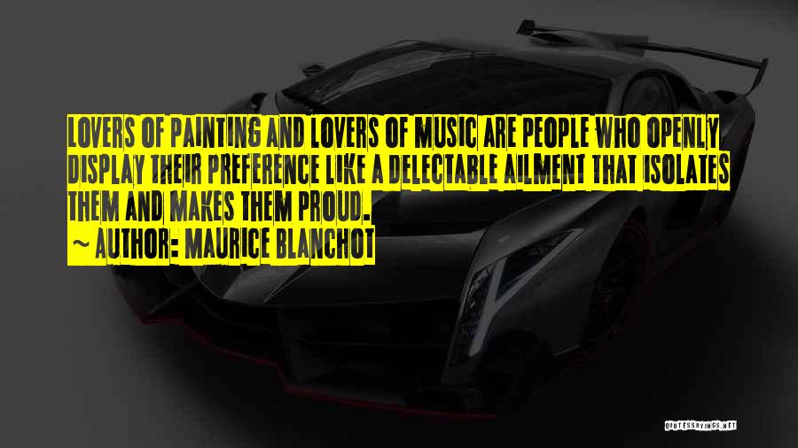 Maurice Blanchot Quotes: Lovers Of Painting And Lovers Of Music Are People Who Openly Display Their Preference Like A Delectable Ailment That Isolates