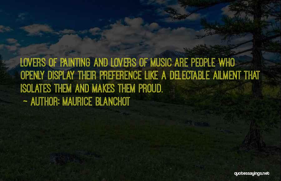 Maurice Blanchot Quotes: Lovers Of Painting And Lovers Of Music Are People Who Openly Display Their Preference Like A Delectable Ailment That Isolates