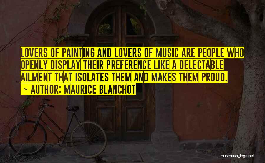Maurice Blanchot Quotes: Lovers Of Painting And Lovers Of Music Are People Who Openly Display Their Preference Like A Delectable Ailment That Isolates