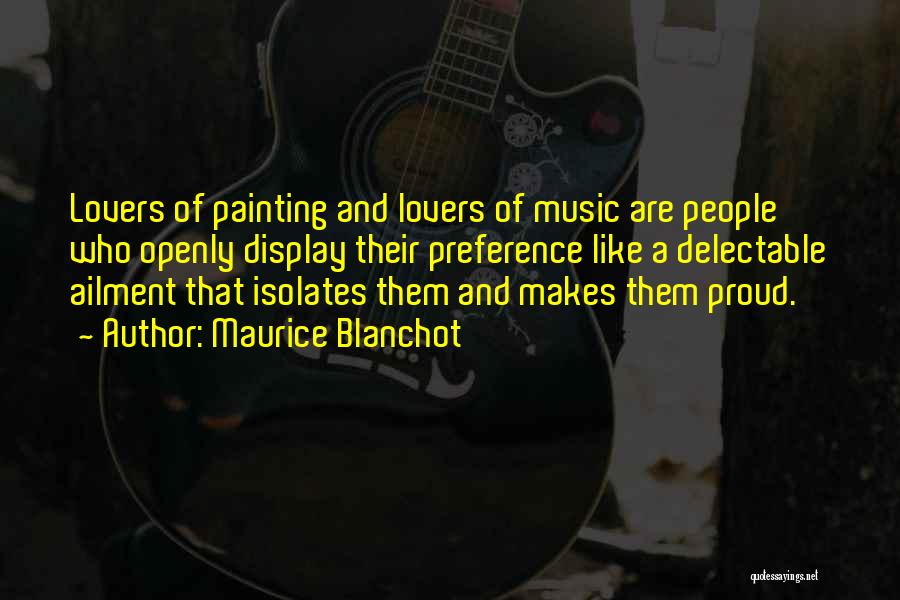 Maurice Blanchot Quotes: Lovers Of Painting And Lovers Of Music Are People Who Openly Display Their Preference Like A Delectable Ailment That Isolates