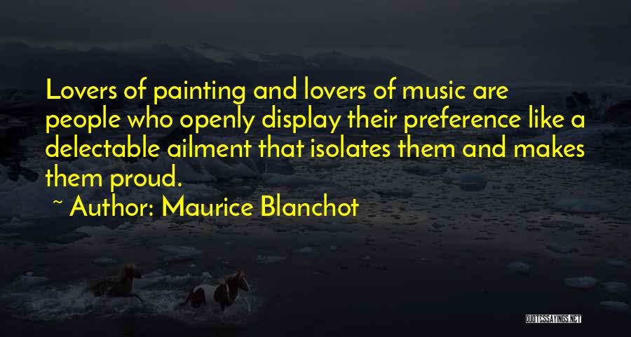 Maurice Blanchot Quotes: Lovers Of Painting And Lovers Of Music Are People Who Openly Display Their Preference Like A Delectable Ailment That Isolates