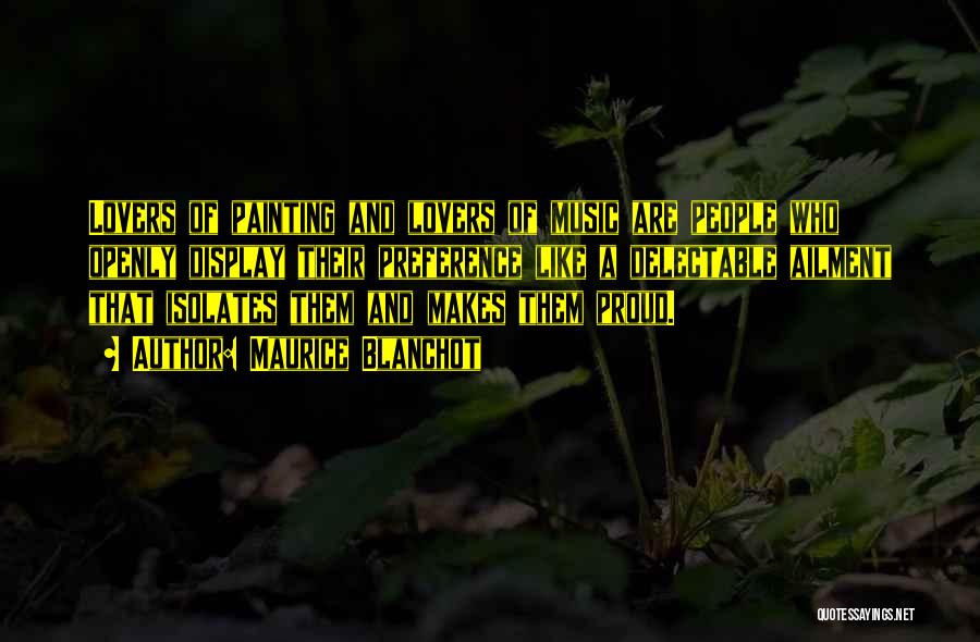 Maurice Blanchot Quotes: Lovers Of Painting And Lovers Of Music Are People Who Openly Display Their Preference Like A Delectable Ailment That Isolates
