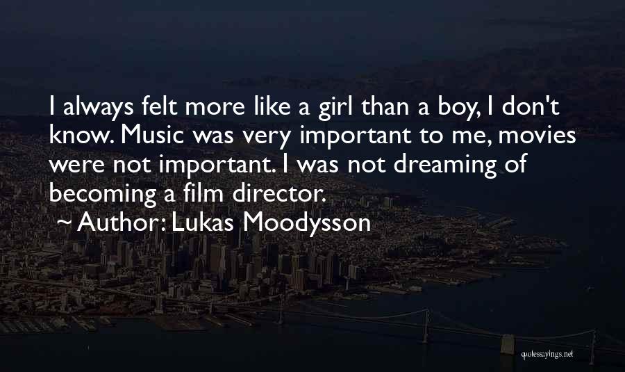 Lukas Moodysson Quotes: I Always Felt More Like A Girl Than A Boy, I Don't Know. Music Was Very Important To Me, Movies