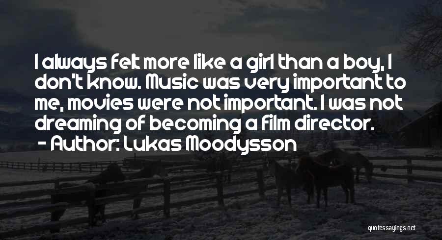 Lukas Moodysson Quotes: I Always Felt More Like A Girl Than A Boy, I Don't Know. Music Was Very Important To Me, Movies