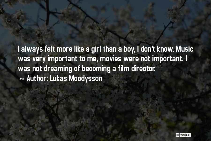 Lukas Moodysson Quotes: I Always Felt More Like A Girl Than A Boy, I Don't Know. Music Was Very Important To Me, Movies