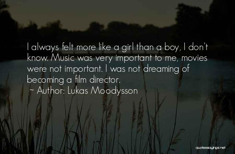 Lukas Moodysson Quotes: I Always Felt More Like A Girl Than A Boy, I Don't Know. Music Was Very Important To Me, Movies