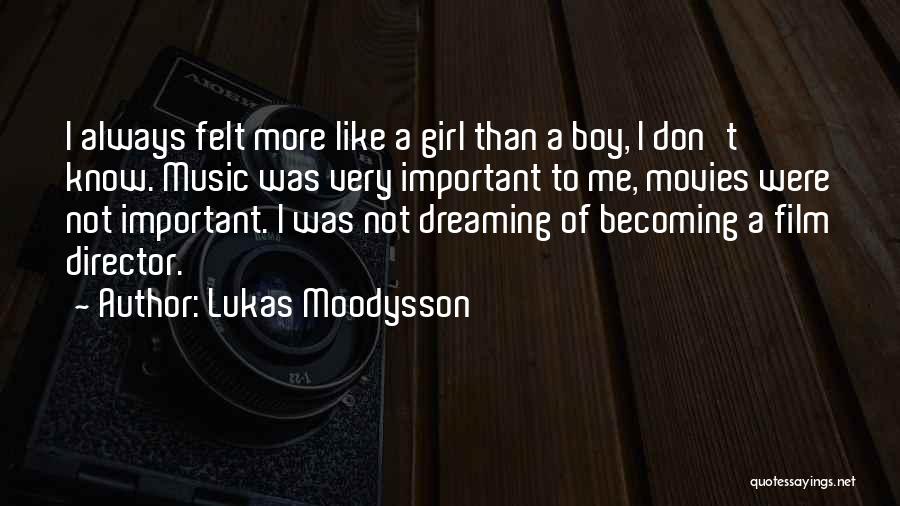 Lukas Moodysson Quotes: I Always Felt More Like A Girl Than A Boy, I Don't Know. Music Was Very Important To Me, Movies