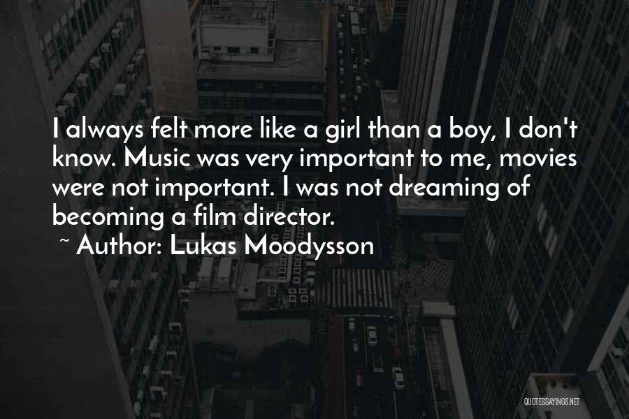 Lukas Moodysson Quotes: I Always Felt More Like A Girl Than A Boy, I Don't Know. Music Was Very Important To Me, Movies