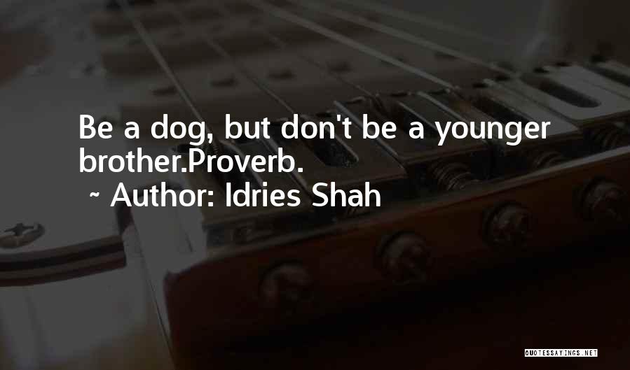 Idries Shah Quotes: Be A Dog, But Don't Be A Younger Brother.proverb.