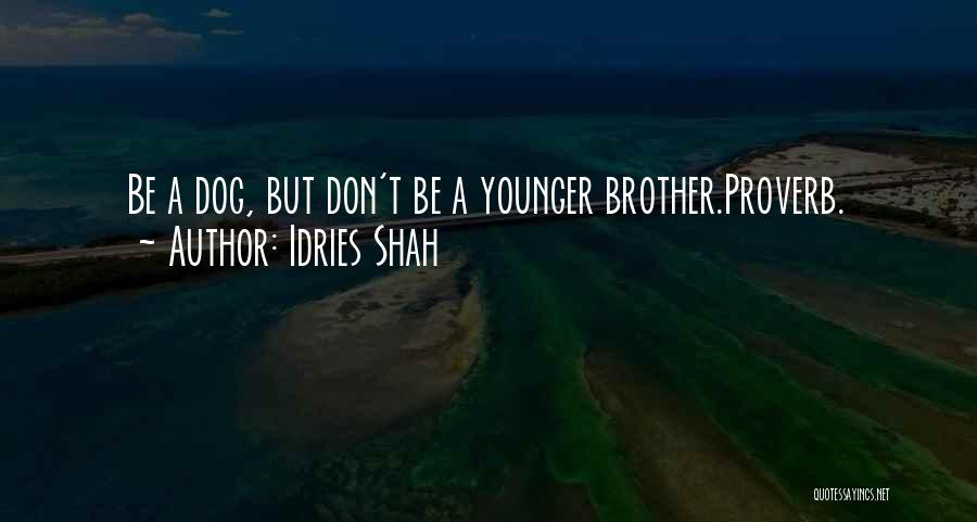 Idries Shah Quotes: Be A Dog, But Don't Be A Younger Brother.proverb.