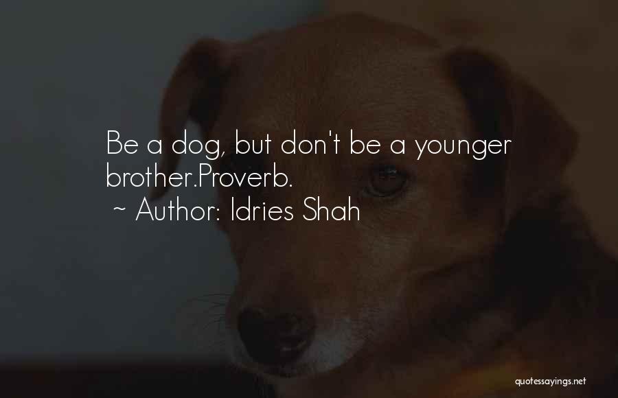 Idries Shah Quotes: Be A Dog, But Don't Be A Younger Brother.proverb.