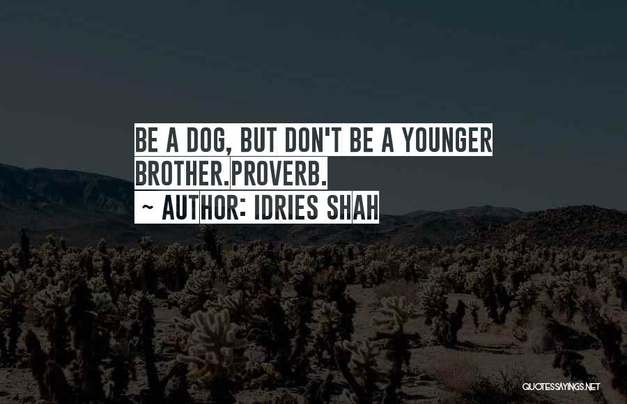 Idries Shah Quotes: Be A Dog, But Don't Be A Younger Brother.proverb.