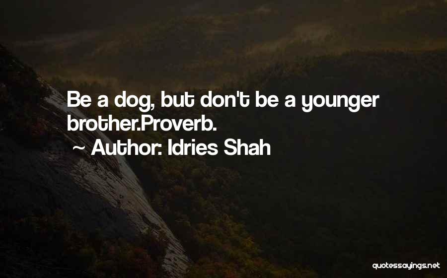 Idries Shah Quotes: Be A Dog, But Don't Be A Younger Brother.proverb.