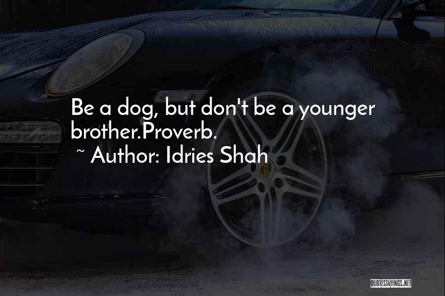 Idries Shah Quotes: Be A Dog, But Don't Be A Younger Brother.proverb.