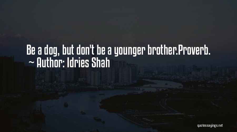 Idries Shah Quotes: Be A Dog, But Don't Be A Younger Brother.proverb.