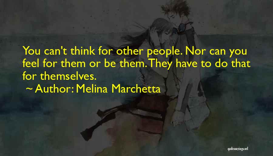 Melina Marchetta Quotes: You Can't Think For Other People. Nor Can You Feel For Them Or Be Them. They Have To Do That
