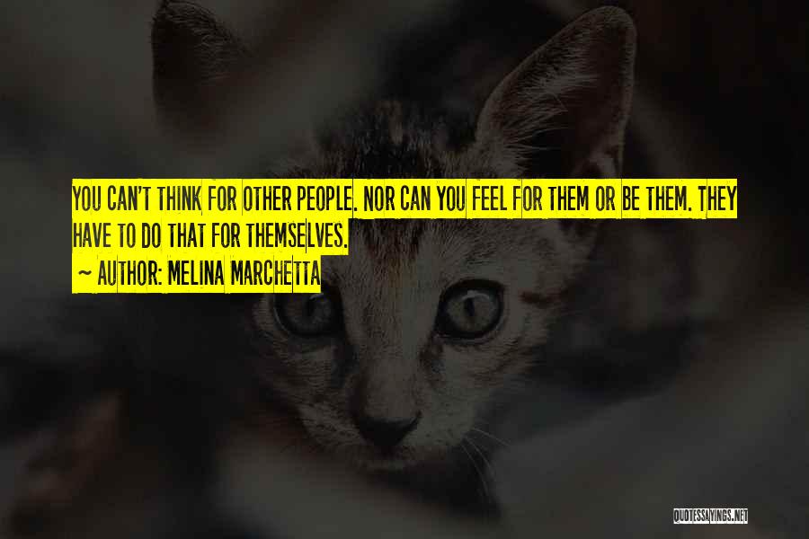 Melina Marchetta Quotes: You Can't Think For Other People. Nor Can You Feel For Them Or Be Them. They Have To Do That