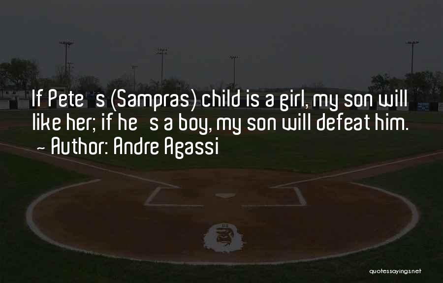 Andre Agassi Quotes: If Pete's (sampras) Child Is A Girl, My Son Will Like Her; If He's A Boy, My Son Will Defeat