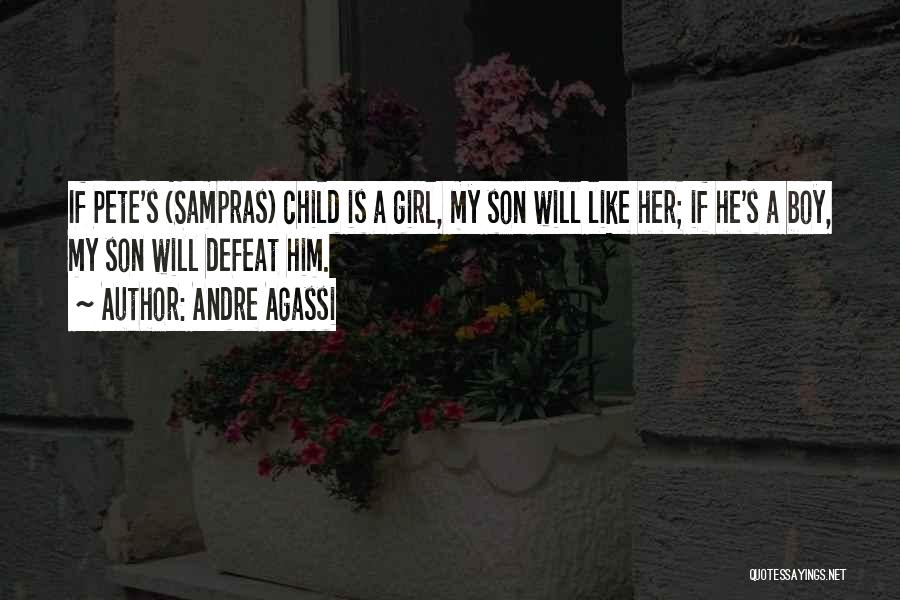 Andre Agassi Quotes: If Pete's (sampras) Child Is A Girl, My Son Will Like Her; If He's A Boy, My Son Will Defeat