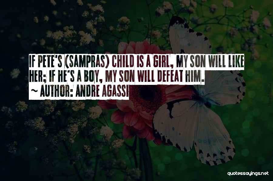 Andre Agassi Quotes: If Pete's (sampras) Child Is A Girl, My Son Will Like Her; If He's A Boy, My Son Will Defeat