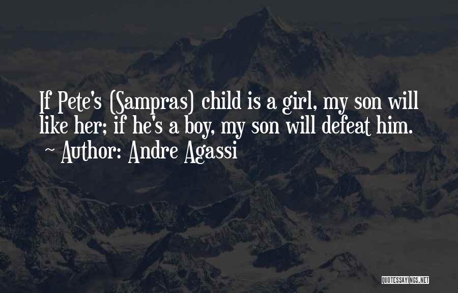Andre Agassi Quotes: If Pete's (sampras) Child Is A Girl, My Son Will Like Her; If He's A Boy, My Son Will Defeat