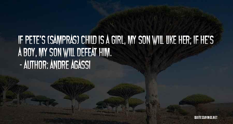 Andre Agassi Quotes: If Pete's (sampras) Child Is A Girl, My Son Will Like Her; If He's A Boy, My Son Will Defeat