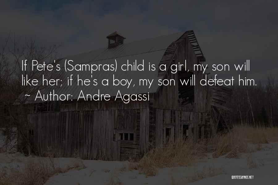 Andre Agassi Quotes: If Pete's (sampras) Child Is A Girl, My Son Will Like Her; If He's A Boy, My Son Will Defeat