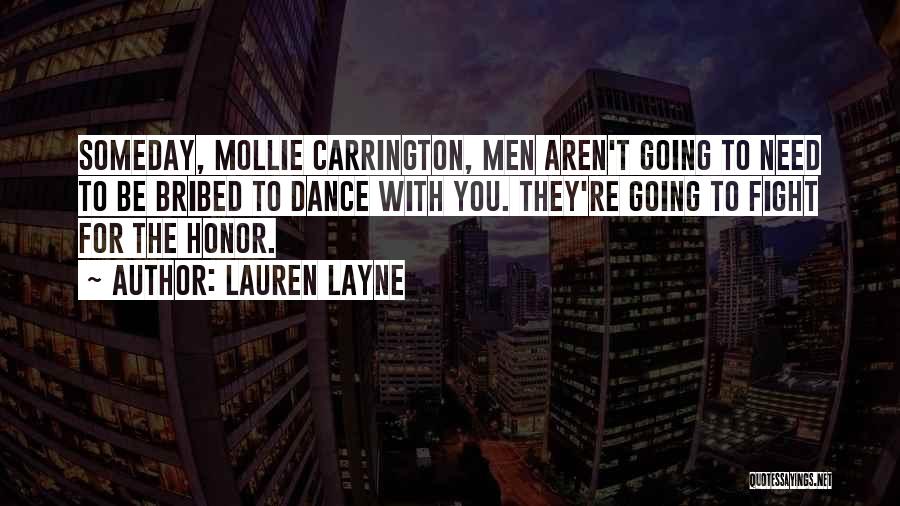 Lauren Layne Quotes: Someday, Mollie Carrington, Men Aren't Going To Need To Be Bribed To Dance With You. They're Going To Fight For