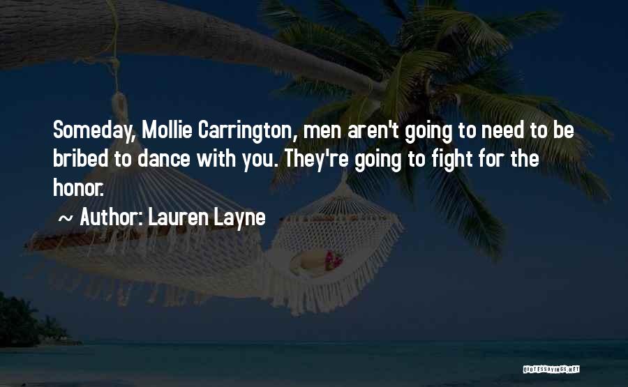Lauren Layne Quotes: Someday, Mollie Carrington, Men Aren't Going To Need To Be Bribed To Dance With You. They're Going To Fight For