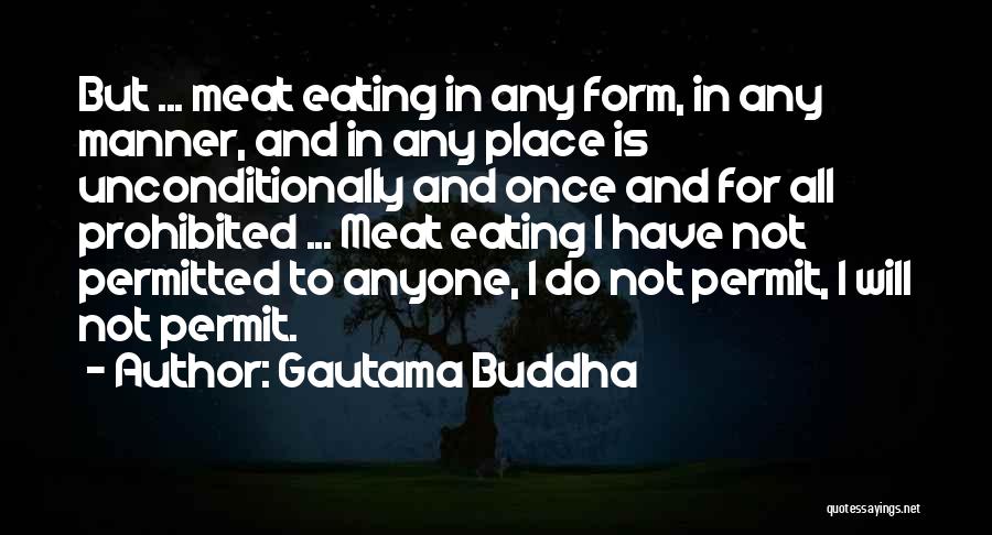 Gautama Buddha Quotes: But ... Meat Eating In Any Form, In Any Manner, And In Any Place Is Unconditionally And Once And For