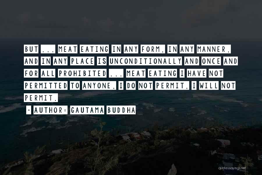 Gautama Buddha Quotes: But ... Meat Eating In Any Form, In Any Manner, And In Any Place Is Unconditionally And Once And For