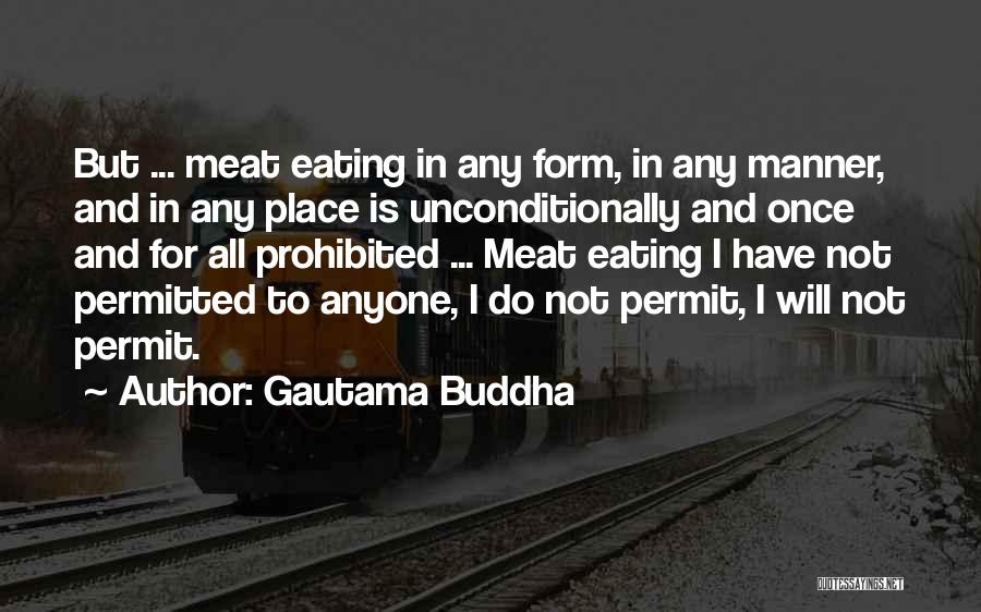 Gautama Buddha Quotes: But ... Meat Eating In Any Form, In Any Manner, And In Any Place Is Unconditionally And Once And For