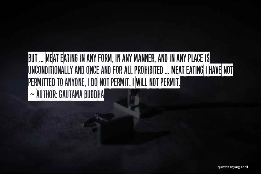 Gautama Buddha Quotes: But ... Meat Eating In Any Form, In Any Manner, And In Any Place Is Unconditionally And Once And For