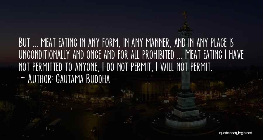 Gautama Buddha Quotes: But ... Meat Eating In Any Form, In Any Manner, And In Any Place Is Unconditionally And Once And For