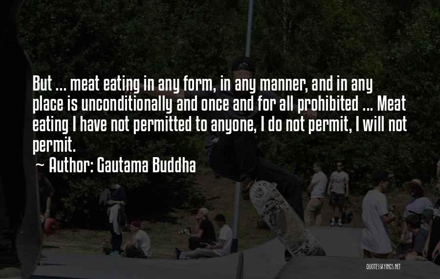 Gautama Buddha Quotes: But ... Meat Eating In Any Form, In Any Manner, And In Any Place Is Unconditionally And Once And For