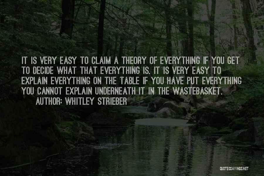 Whitley Strieber Quotes: It Is Very Easy To Claim A Theory Of Everything If You Get To Decide What That Everything Is. It