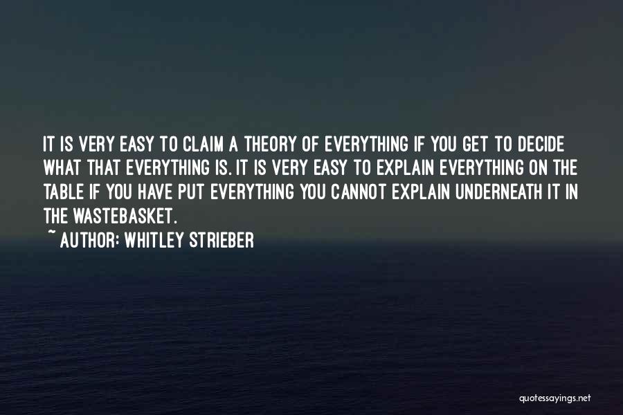 Whitley Strieber Quotes: It Is Very Easy To Claim A Theory Of Everything If You Get To Decide What That Everything Is. It