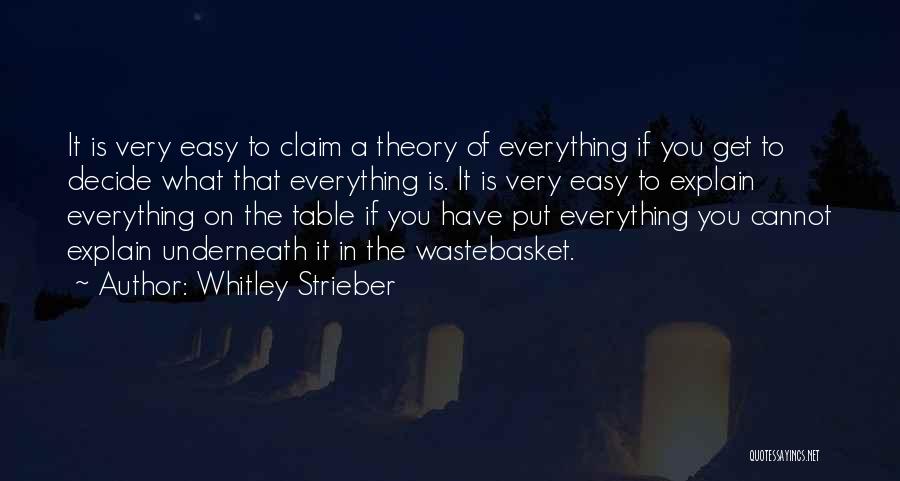 Whitley Strieber Quotes: It Is Very Easy To Claim A Theory Of Everything If You Get To Decide What That Everything Is. It