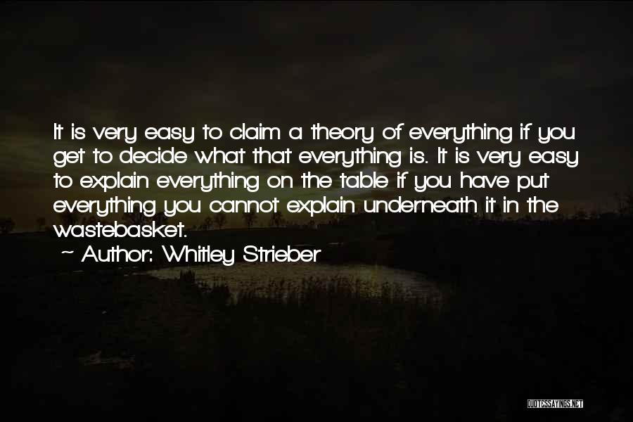 Whitley Strieber Quotes: It Is Very Easy To Claim A Theory Of Everything If You Get To Decide What That Everything Is. It