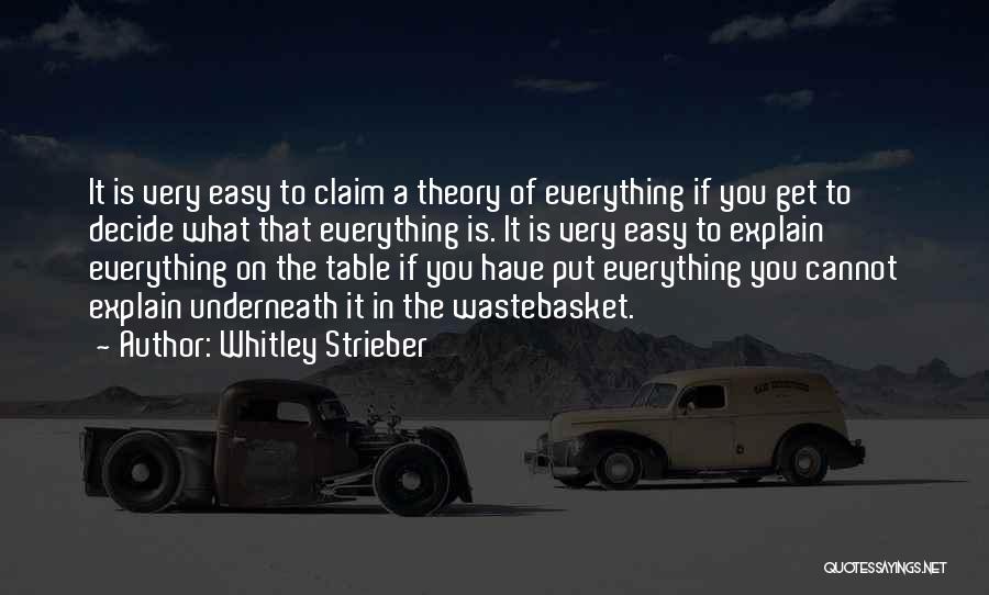 Whitley Strieber Quotes: It Is Very Easy To Claim A Theory Of Everything If You Get To Decide What That Everything Is. It