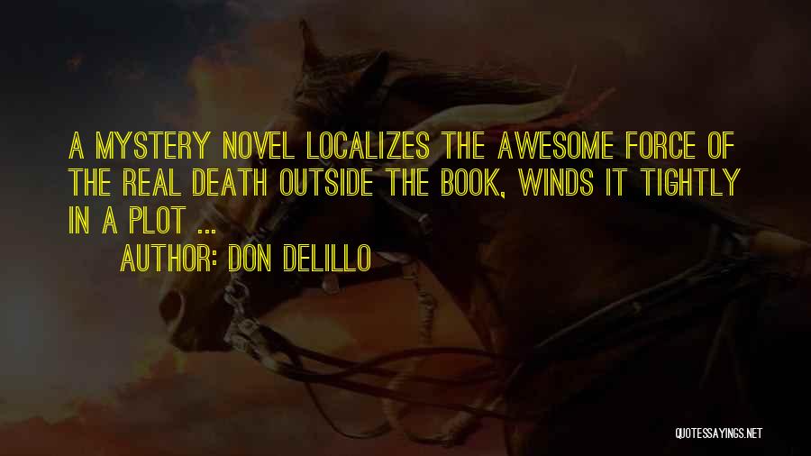 Don DeLillo Quotes: A Mystery Novel Localizes The Awesome Force Of The Real Death Outside The Book, Winds It Tightly In A Plot