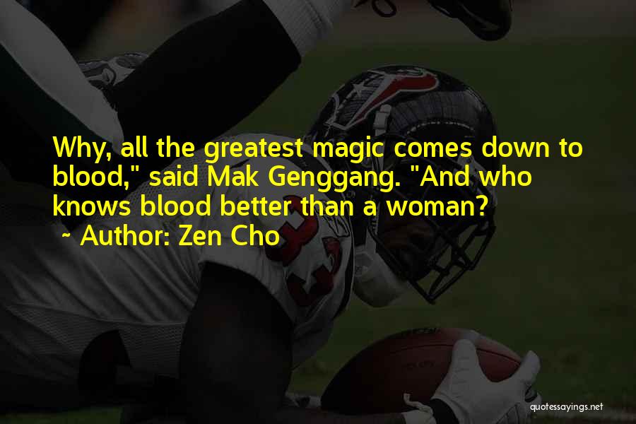 Zen Cho Quotes: Why, All The Greatest Magic Comes Down To Blood, Said Mak Genggang. And Who Knows Blood Better Than A Woman?