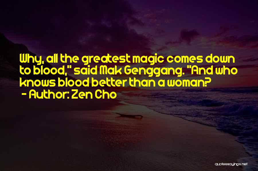 Zen Cho Quotes: Why, All The Greatest Magic Comes Down To Blood, Said Mak Genggang. And Who Knows Blood Better Than A Woman?