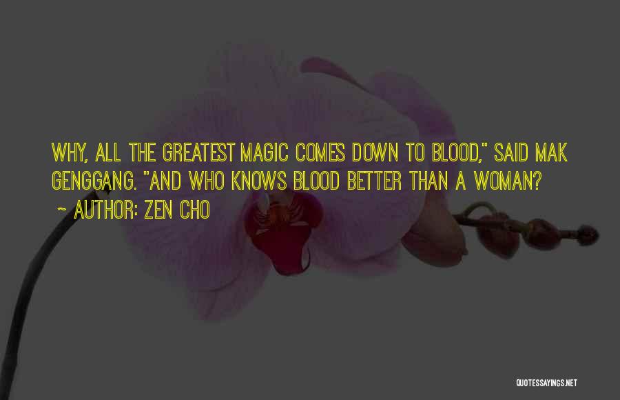 Zen Cho Quotes: Why, All The Greatest Magic Comes Down To Blood, Said Mak Genggang. And Who Knows Blood Better Than A Woman?
